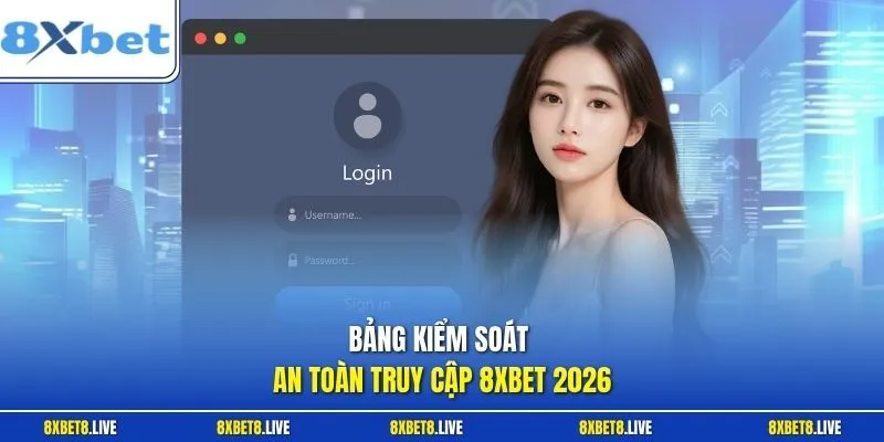 Bảng kiểm soát an toàn truy cập 8xbet 2026