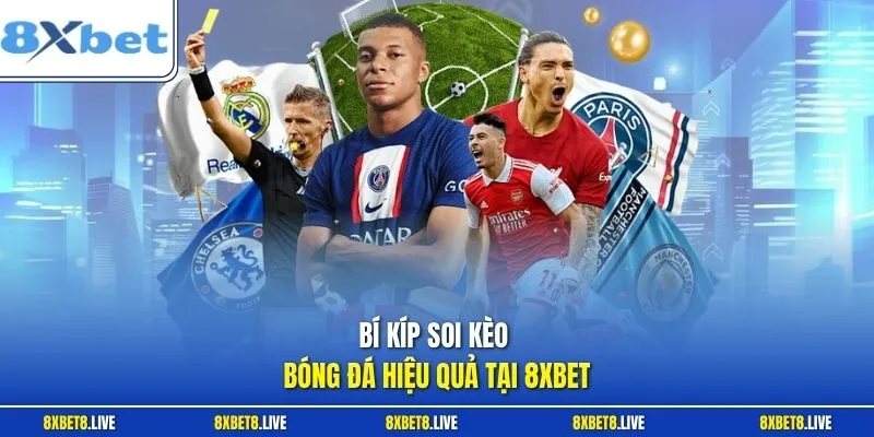 Bí kíp soi kèo bóng đá hiệu quả tại 8Xbet