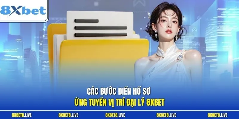Các bước điền hồ sơ ứng tuyển vị trí đại lý 8Xbet