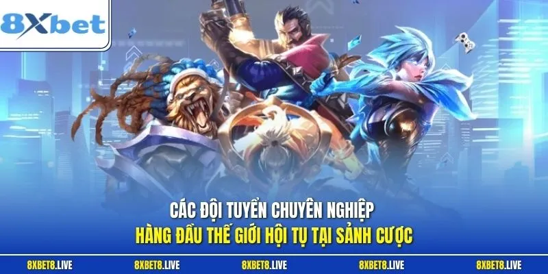 Các đội tuyển chuyên nghiệp hàng đầu thế giới hội tụ tại sảnh cược