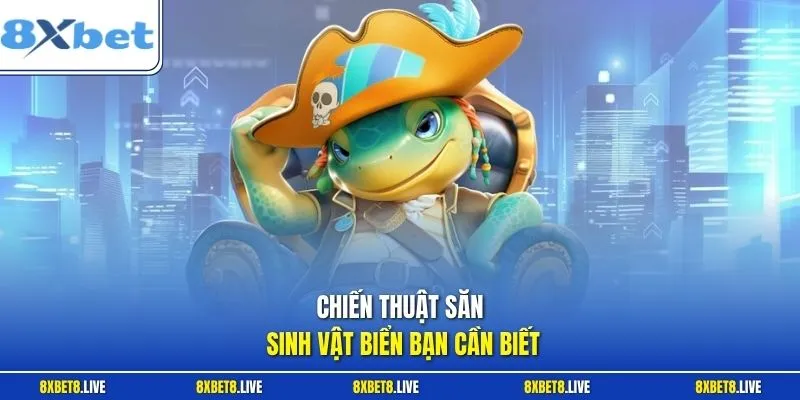 Chiến thuật săn sinh vật biển bạn cần biết