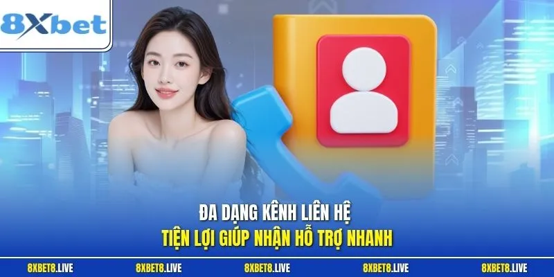Đa dạng kênh liên hệ tiện lợi giúp nhận hỗ trợ nhanh