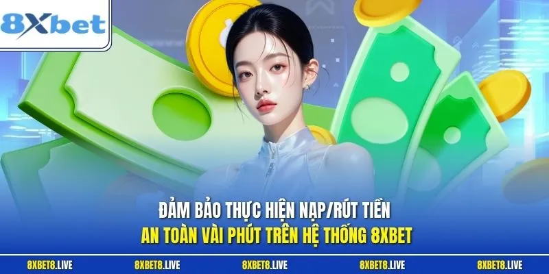 Đảm bảo thực hiện nạp/rút tiền an toàn vài phút trên hệ thống 8XBET