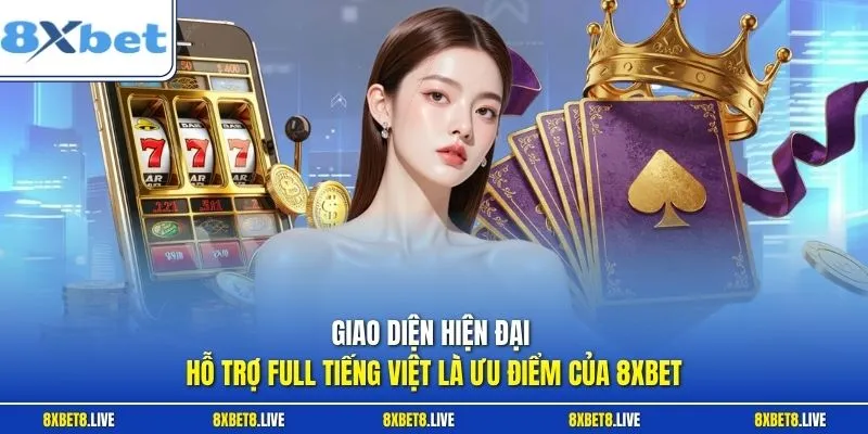 Giao diện hiện đại - Hỗ trợ Full tiếng Việt là ưu điểm của 8XBET