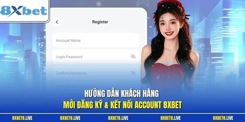 Hướng dẫn khách hàng mới đăng ký & kết nối Account 8XBET