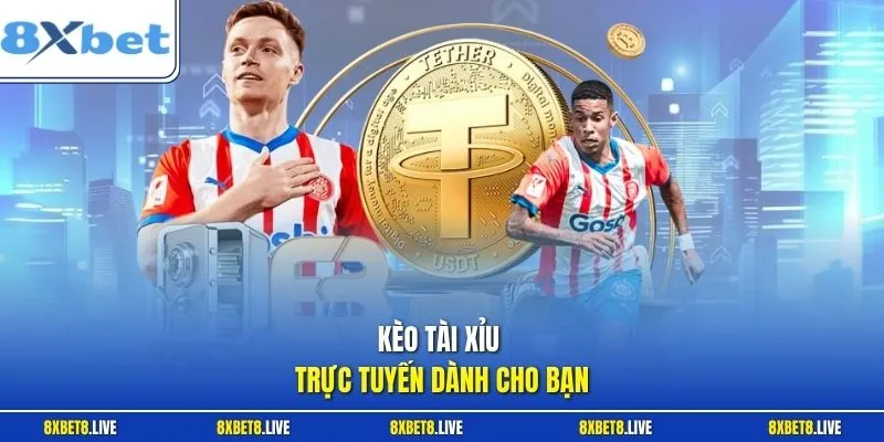 Kèo tài xỉu trực tuyến dành cho bạn