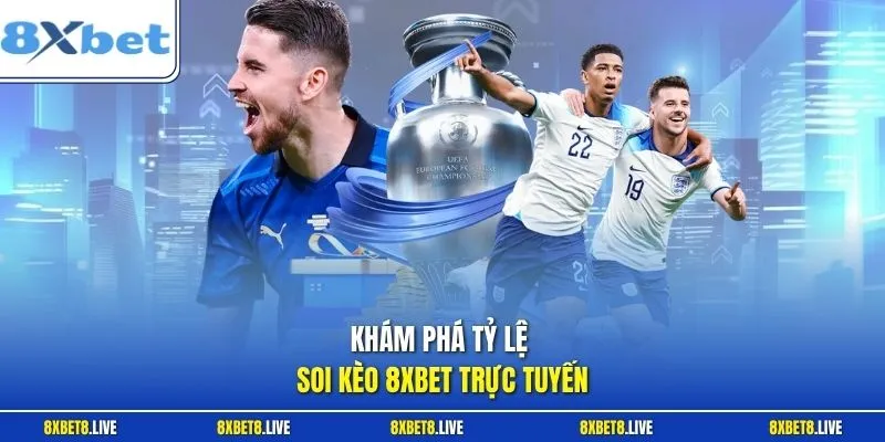 Khám phá tỷ lệ soi kèo 8Xbet trực tuyến