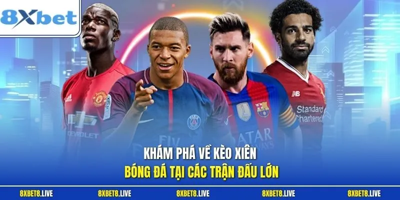 Khám phá về kèo xiên bóng đá tại các trận đấu lớn